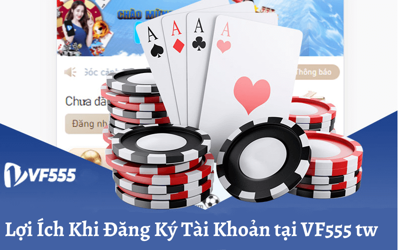 Lợi Ích Khi Đăng Ký Tài Khoản tại VF555 tw