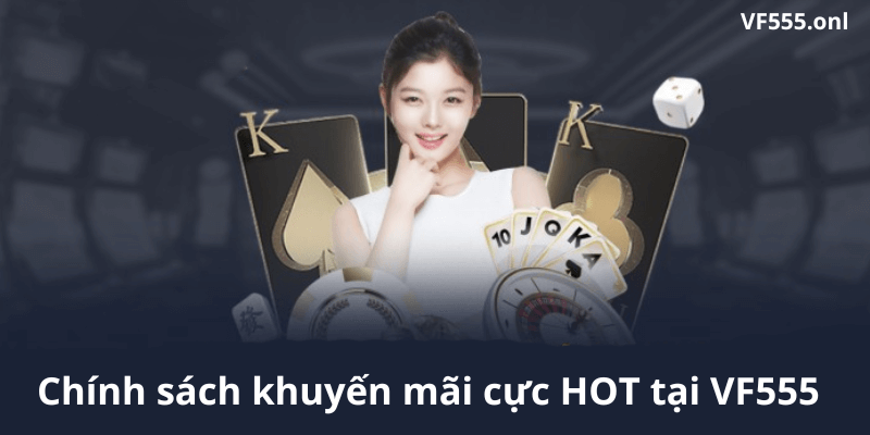 Chính sách khuyến mãi cực HOT tại VF555